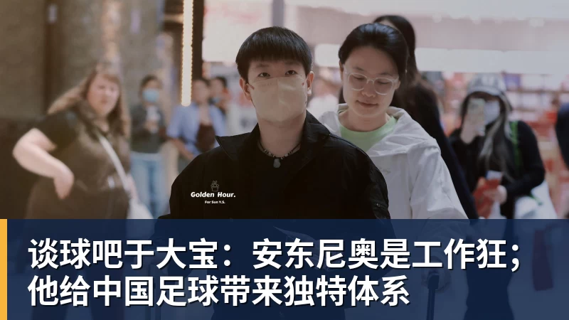 谈球吧于大宝:安东尼奥是工作狂;他给中国足球带来独特体系